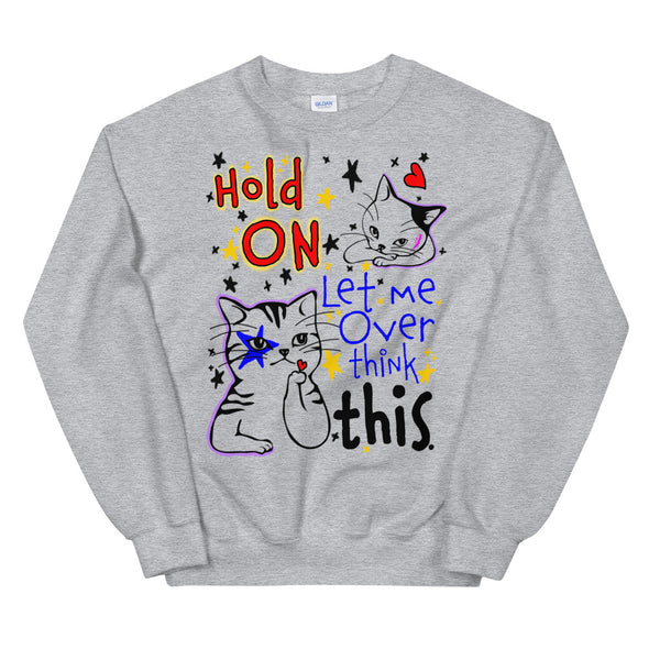 Hold On Let Me Over Think This -- Unisex Sweatshirt