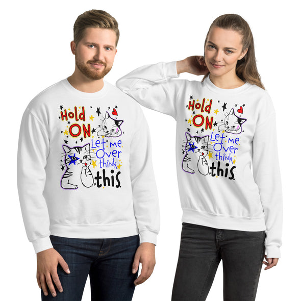 Hold On Let Me Over Think This -- Unisex Sweatshirt