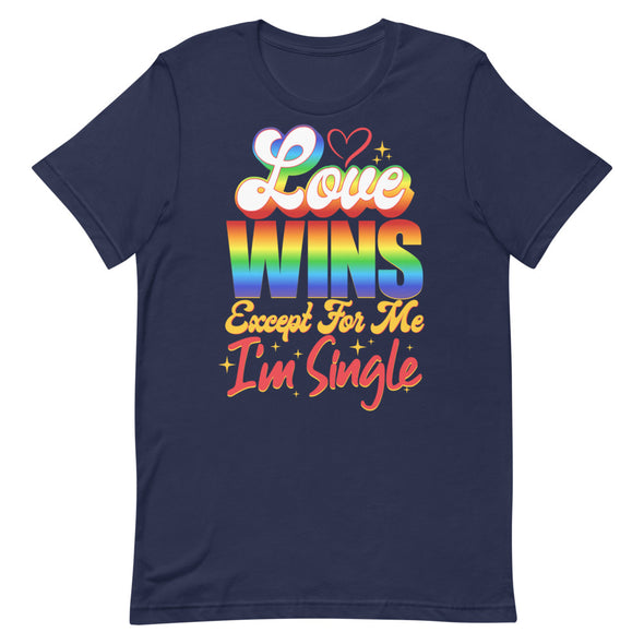 Love Wins Except For Me I'm Single -- Short-sleeve T-shirt
