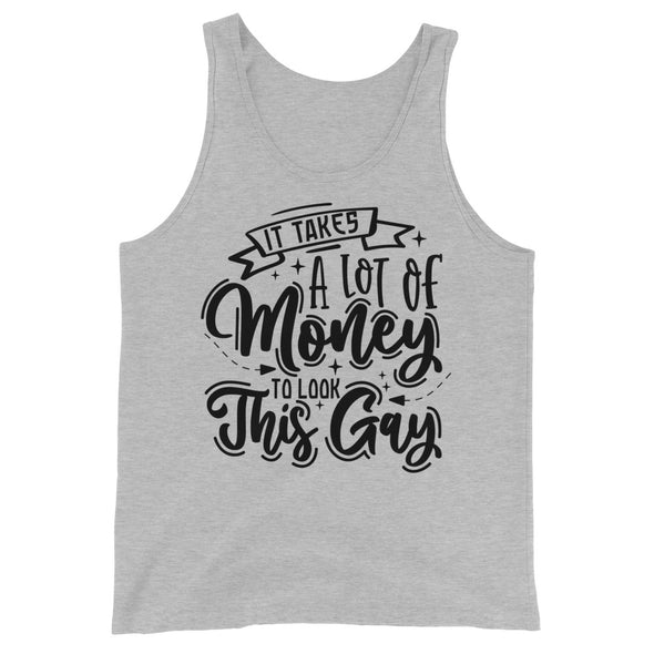 I Takes A Lot Of Money To Look This Gay -- Tank Top