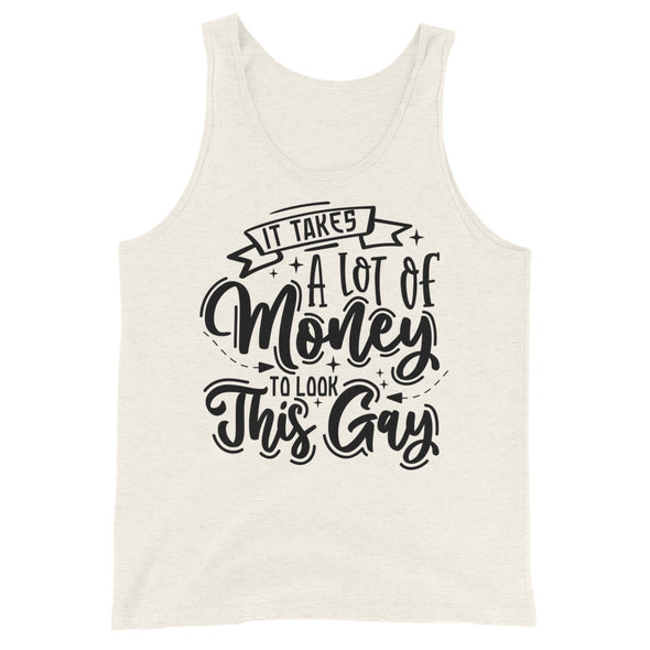 I Takes A Lot Of Money To Look This Gay -- Tank Top