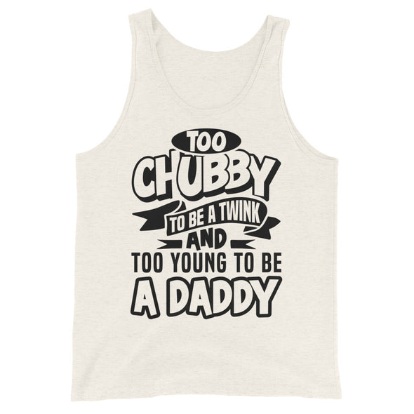 Too Chubby To Be A Twink Too Young To Be A Daddy -- Tank Top