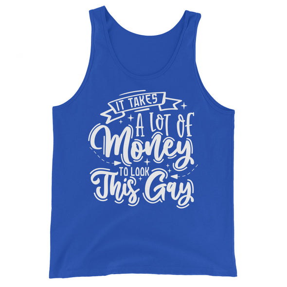 I Takes A Lot Of Money To Look This Gay -- Tank Top