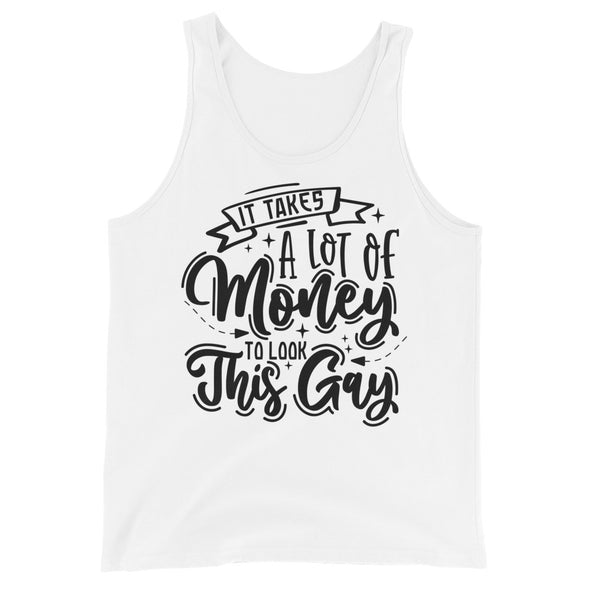 I Takes A Lot Of Money To Look This Gay -- Tank Top