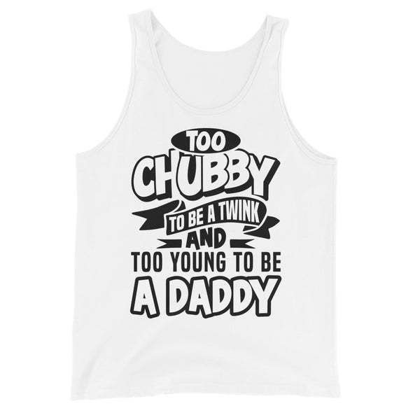 Too Chubby To Be A Twink Too Young To Be A Daddy -- Tank Top