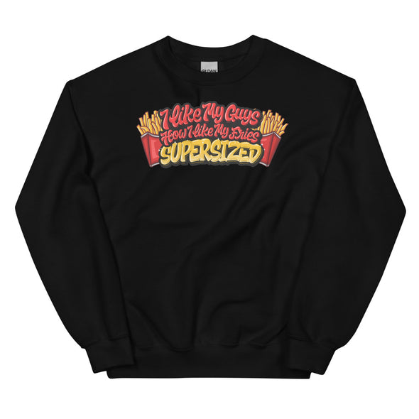 I Like My Guys How I Like My Fries -- Sweatshirt
