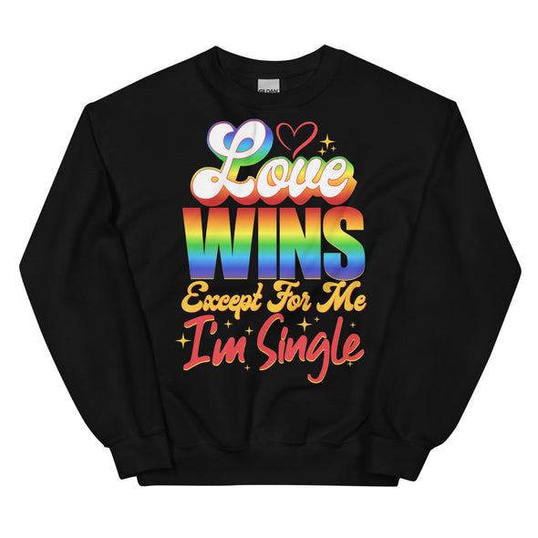 Love Wins Except For Me I'm Single -- Sweatshirt