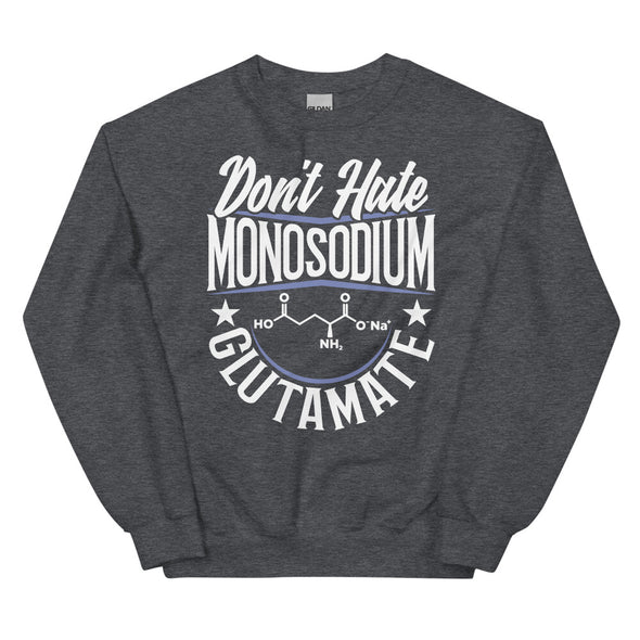 Don't Hate Monosodium Glutamate -- Unisex Sweatshirt