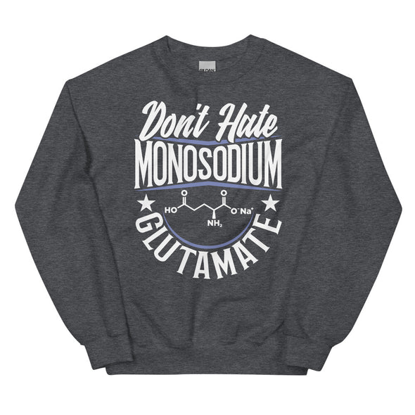 Don't Hate Monosodium Glutamate -- Unisex Sweatshirt
