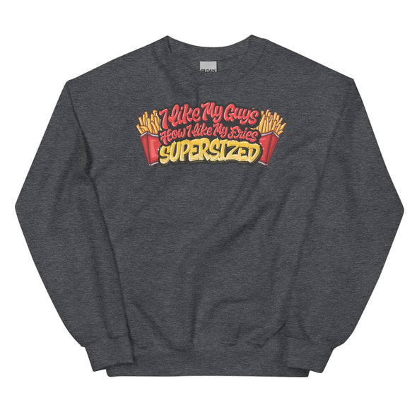 I Like My Guys How I Like My Fries -- Sweatshirt