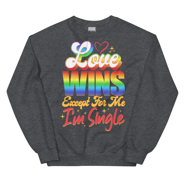 Love Wins Except For Me I'm Single -- Sweatshirt
