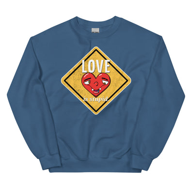 Love Is Stupid -- Unisex Sweatshirt