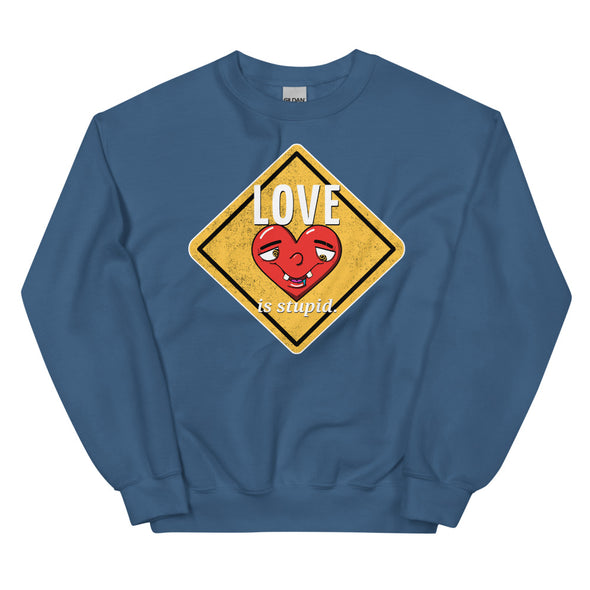 Love Is Stupid -- Unisex Sweatshirt