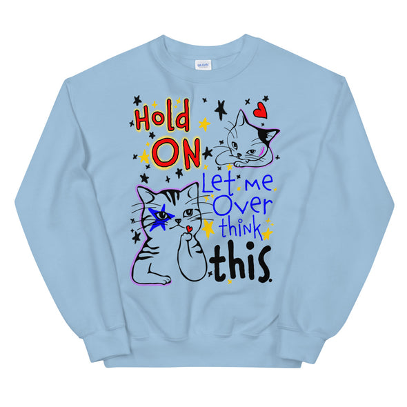 Hold On Let Me Over Think This -- Unisex Sweatshirt