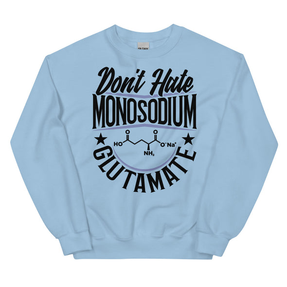 Don't Hate Monosodium Glutamate -- Unisex Sweatshirt