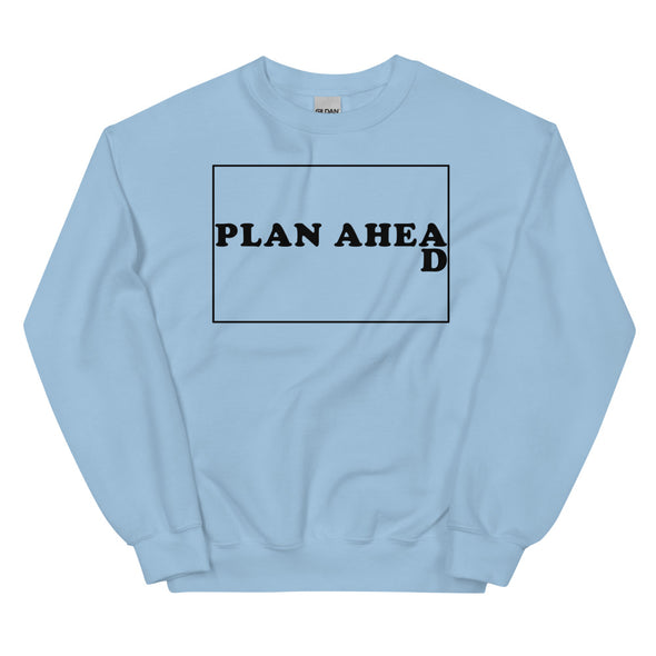Plan Ahead -- Unisex Sweatshirt