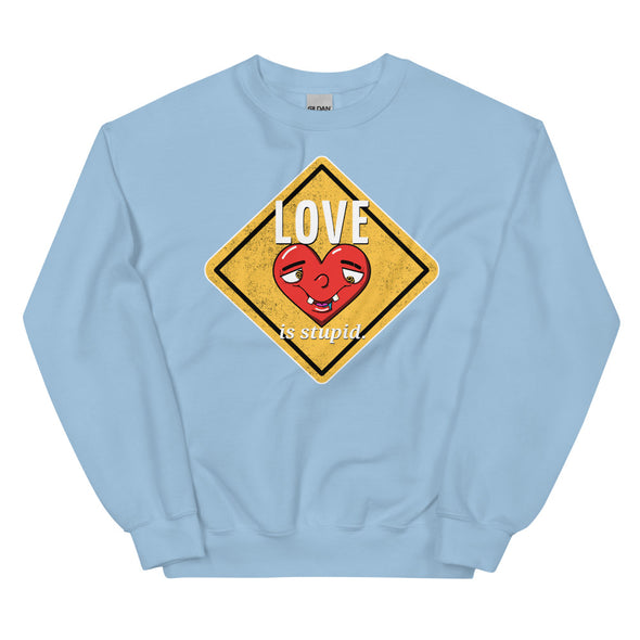 Love Is Stupid -- Unisex Sweatshirt