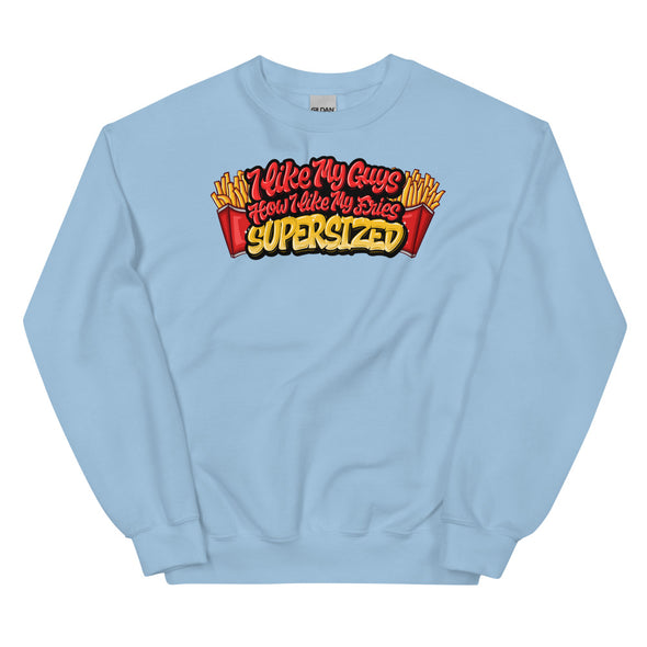 I Like My Guys How I Like My Fries -- Sweatshirt