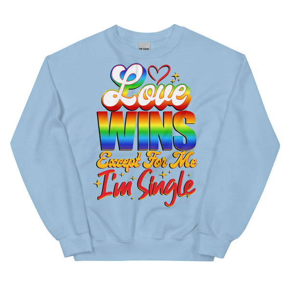 Love Wins Except For Me I'm Single -- Sweatshirt