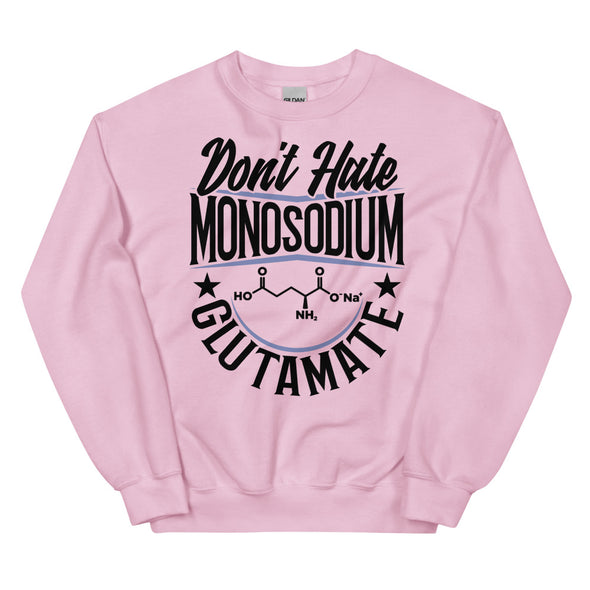 Don't Hate Monosodium Glutamate -- Unisex Sweatshirt