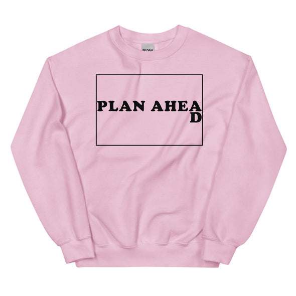 Plan Ahead -- Unisex Sweatshirt