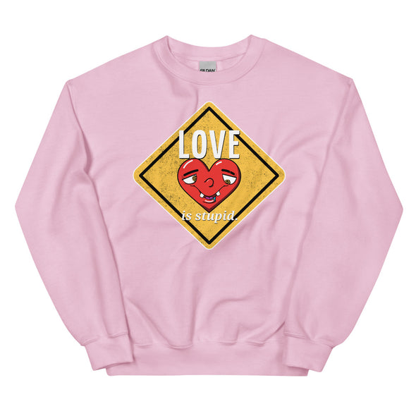 Love Is Stupid -- Unisex Sweatshirt