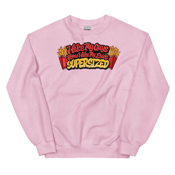 I Like My Guys How I Like My Fries -- Sweatshirt