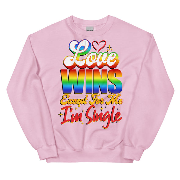 Love Wins Except For Me I'm Single -- Sweatshirt