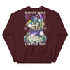 Don't Be A Litter Pig -- Unisex Sweatshirt