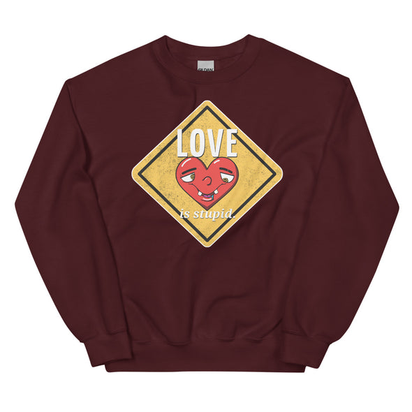 Love Is Stupid -- Unisex Sweatshirt