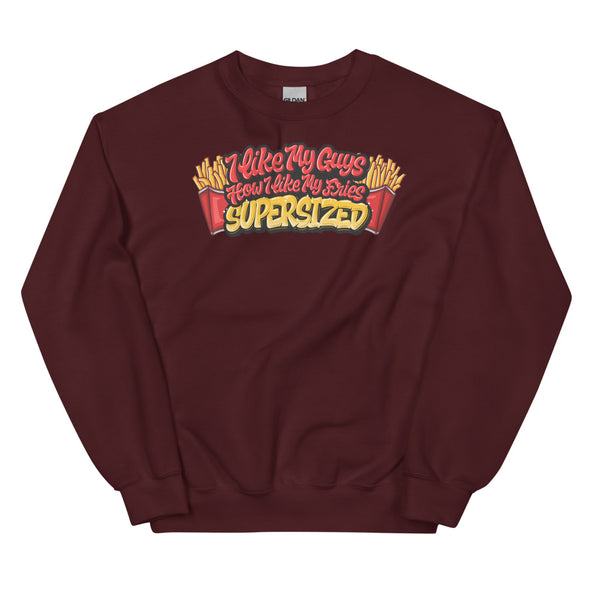 I Like My Guys How I Like My Fries -- Sweatshirt