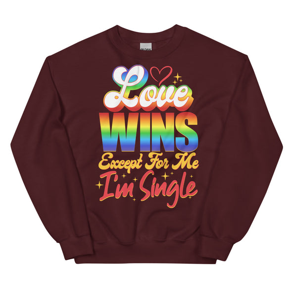 Love Wins Except For Me I'm Single -- Sweatshirt