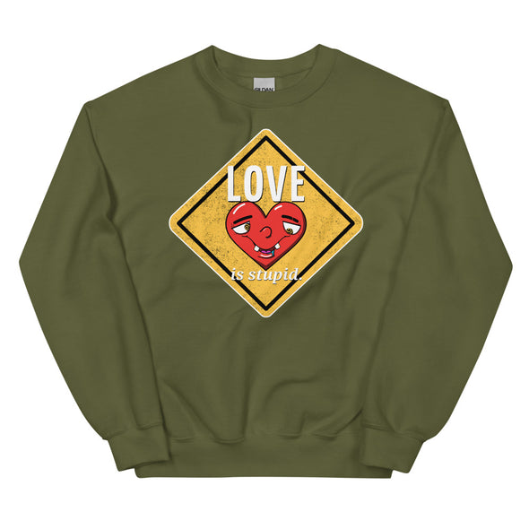 Love Is Stupid -- Unisex Sweatshirt