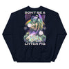 Don't Be A Litter Pig -- Unisex Sweatshirt