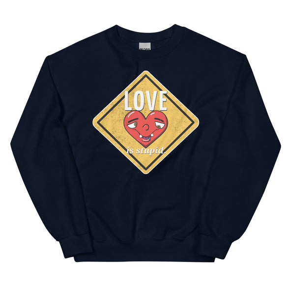 Love Is Stupid -- Unisex Sweatshirt
