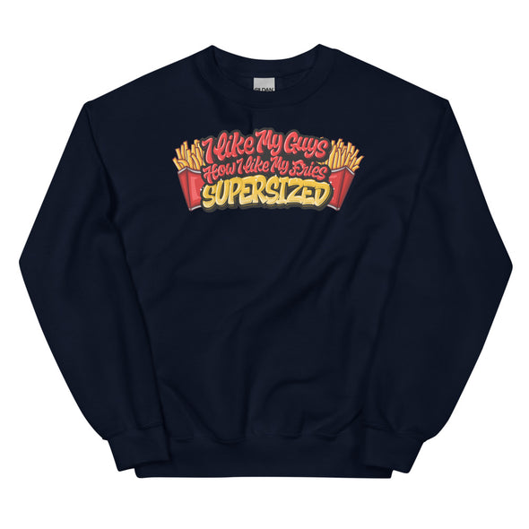 I Like My Guys How I Like My Fries -- Sweatshirt