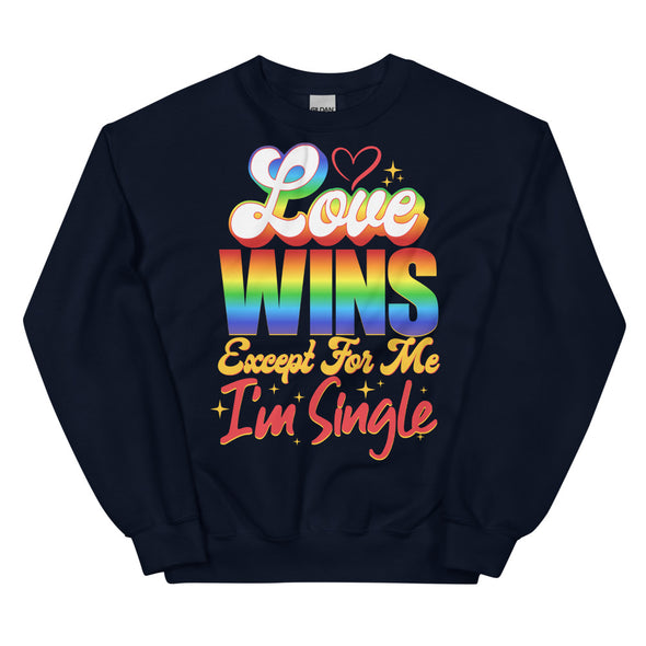 Love Wins Except For Me I'm Single -- Sweatshirt