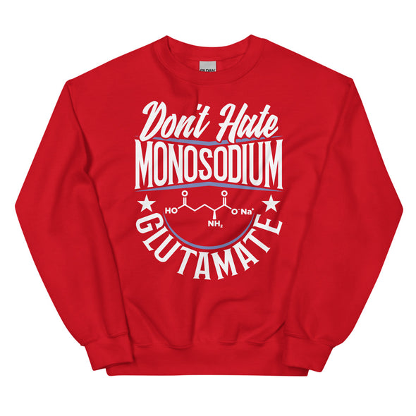 Don't Hate Monosodium Glutamate -- Unisex Sweatshirt
