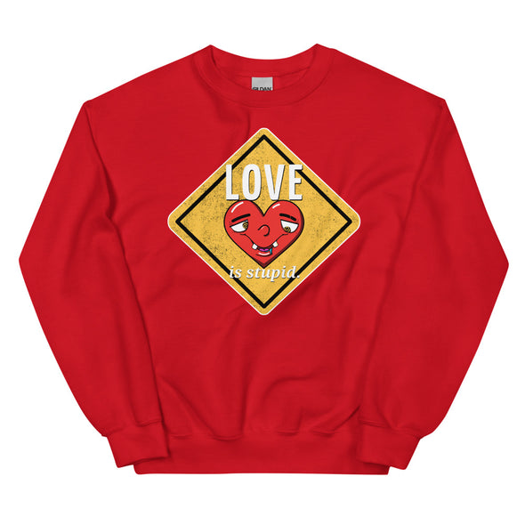 Love Is Stupid -- Unisex Sweatshirt