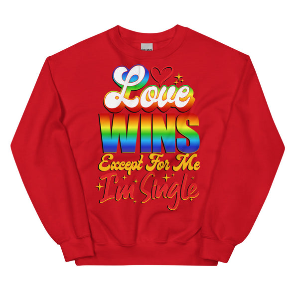 Love Wins Except For Me I'm Single -- Sweatshirt
