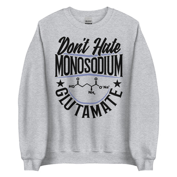 Don't Hate Monosodium Glutamate -- Unisex Sweatshirt