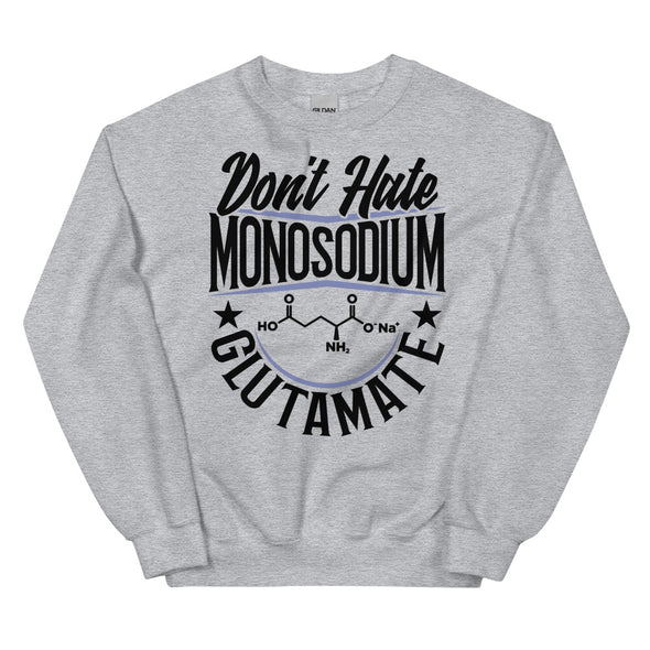Don't Hate Monosodium Glutamate -- Unisex Sweatshirt