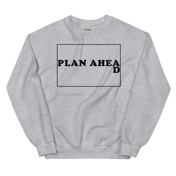 Plan Ahead -- Unisex Sweatshirt