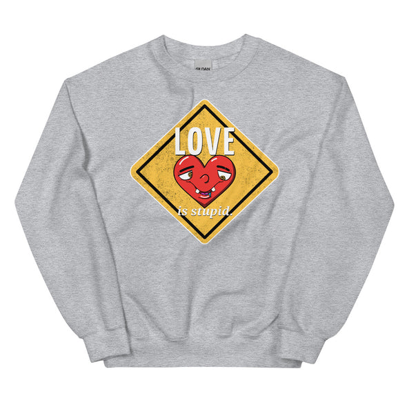 Love Is Stupid -- Unisex Sweatshirt