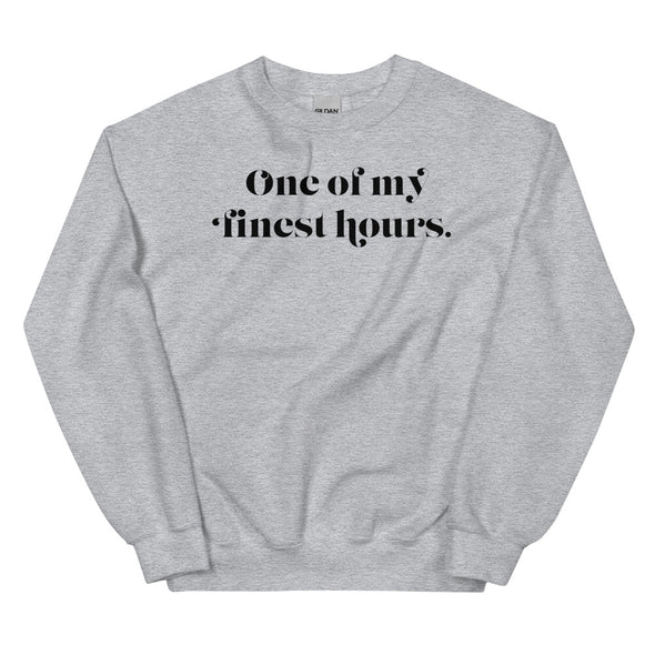 One Of My Finest Hours -- Unisex Sweatshirt