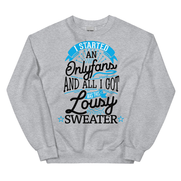 I Started An Onlyfans And All I Got Was This Lousy Sweater -- Sweatshirt