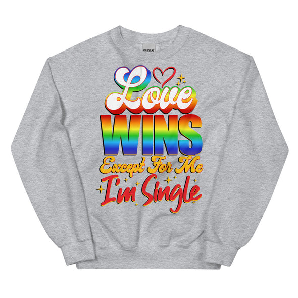 Love Wins Except For Me I'm Single -- Sweatshirt