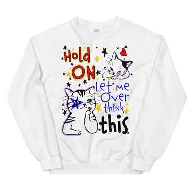 Hold On Let Me Over Think This -- Unisex Sweatshirt