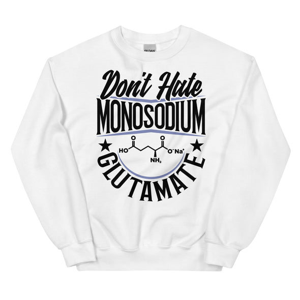 Don't Hate Monosodium Glutamate -- Unisex Sweatshirt