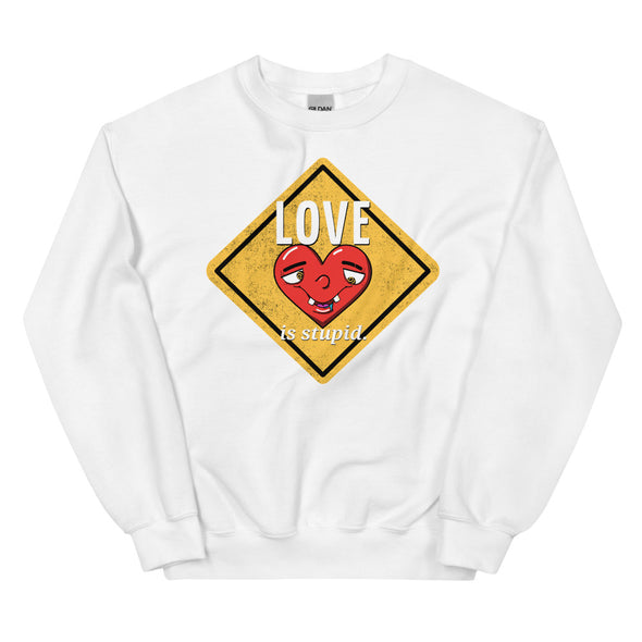 Love Is Stupid -- Unisex Sweatshirt
